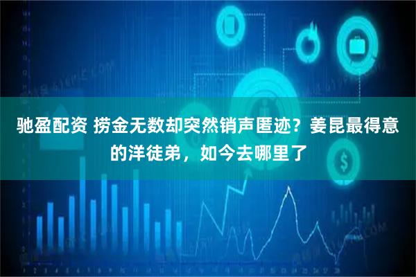 驰盈配资 捞金无数却突然销声匿迹？姜昆最得意的洋徒弟，如今去哪里了