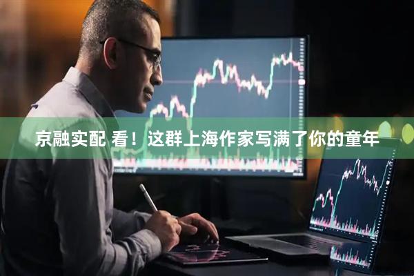 京融实配 看！这群上海作家写满了你的童年