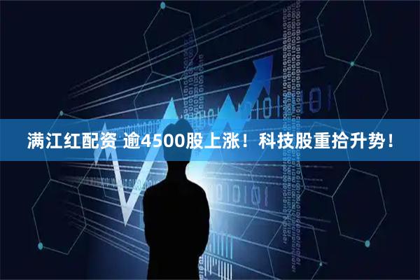 满江红配资 逾4500股上涨！科技股重拾升势！
