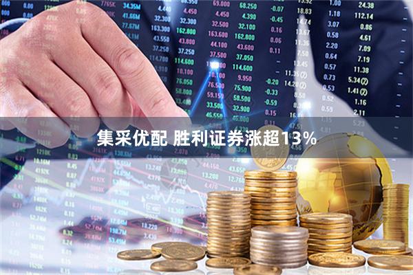 集采优配 胜利证券涨超13%