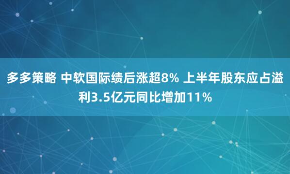 多多策略 中软国际绩后涨超8% 上半年股东应占溢利3.5亿元同比增加11%